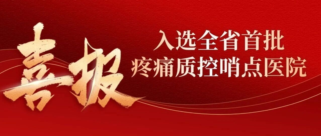 【福德荣耀】莆田福德医院成功入选福建省首批疼痛质控哨点医院